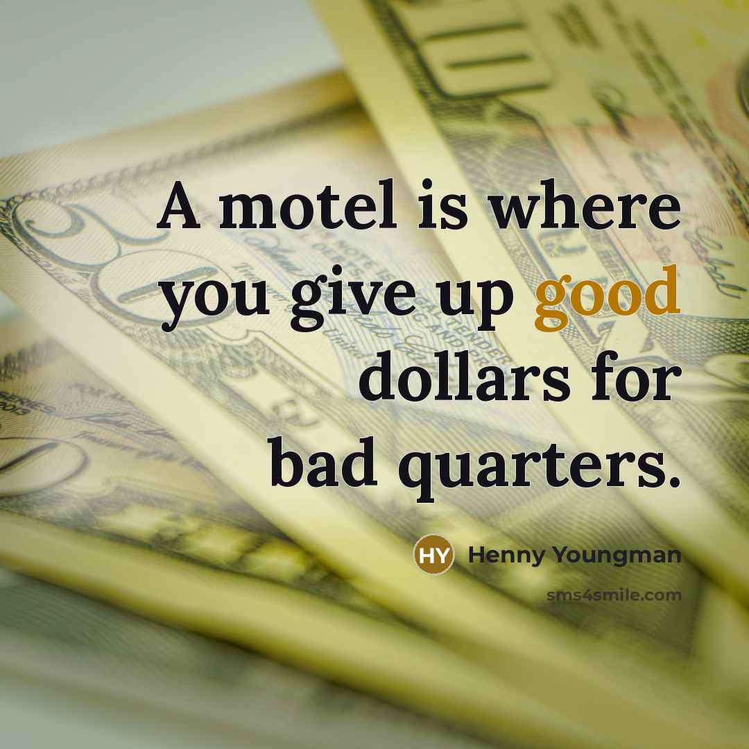 “A motel is where you give up good dollars for…” quote by Henny Youngman