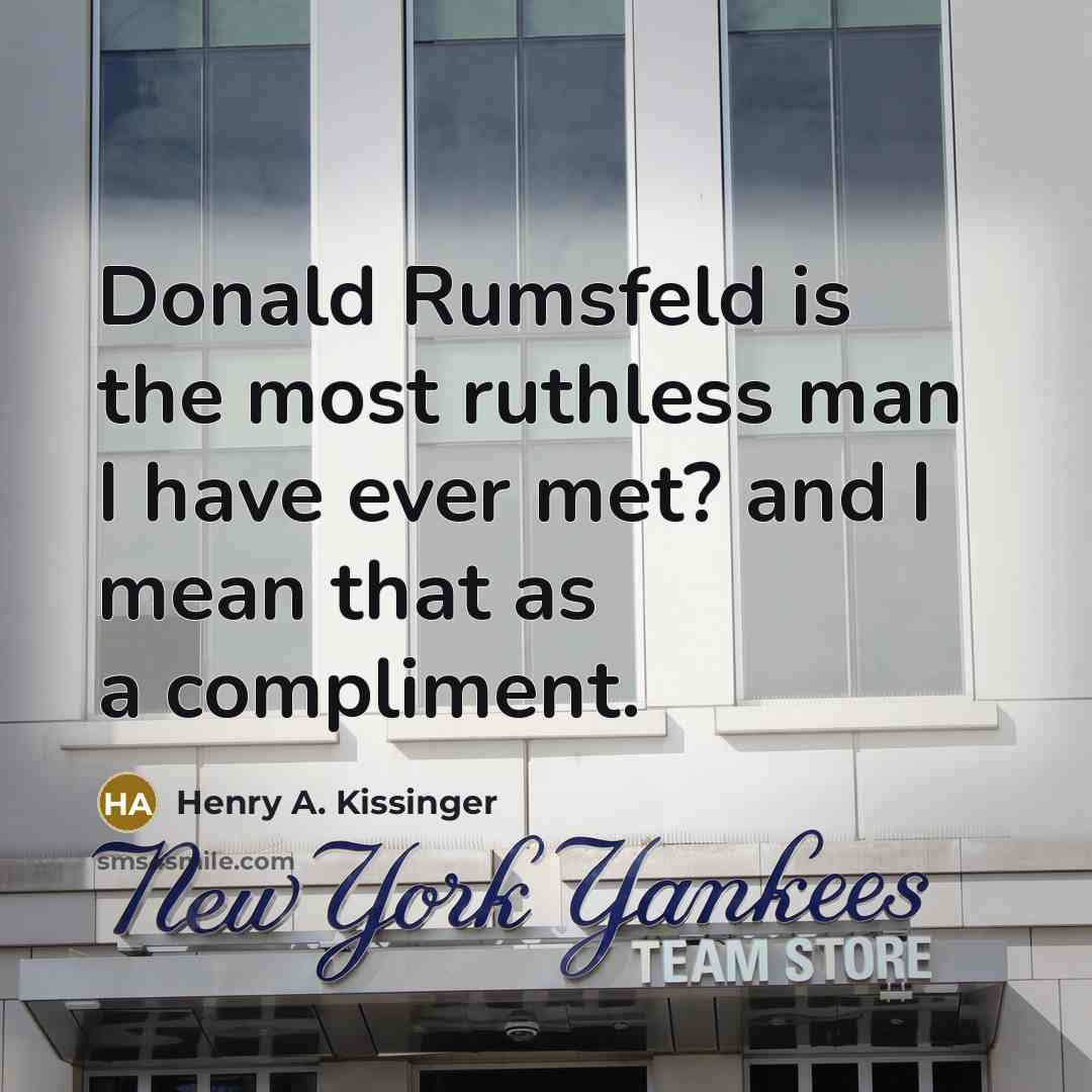 “Donald Rumsfeld is the most ruthless man I have ever…” quote by Henry A. Kissinger