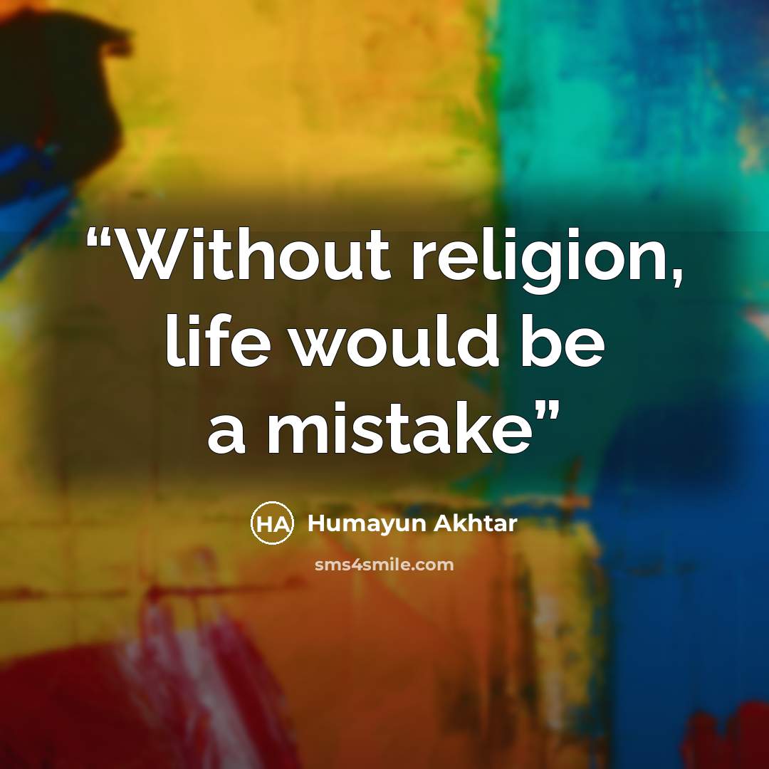 “Without religion, life would be a mistake” quote by Humayun Akhtar