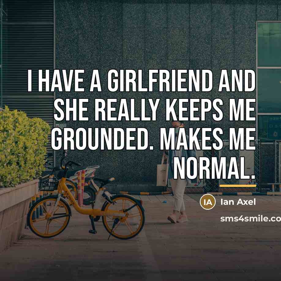 “I have a girlfriend and she really keeps me grounded.…” quote by Ian Axel