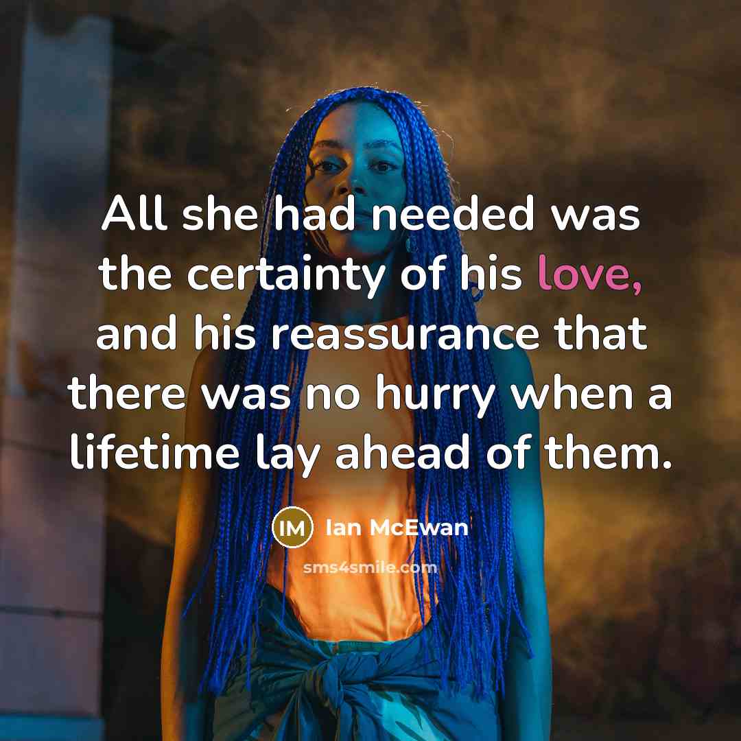 “All she had needed was the certainty of his love,…” quote by Ian Mcewan