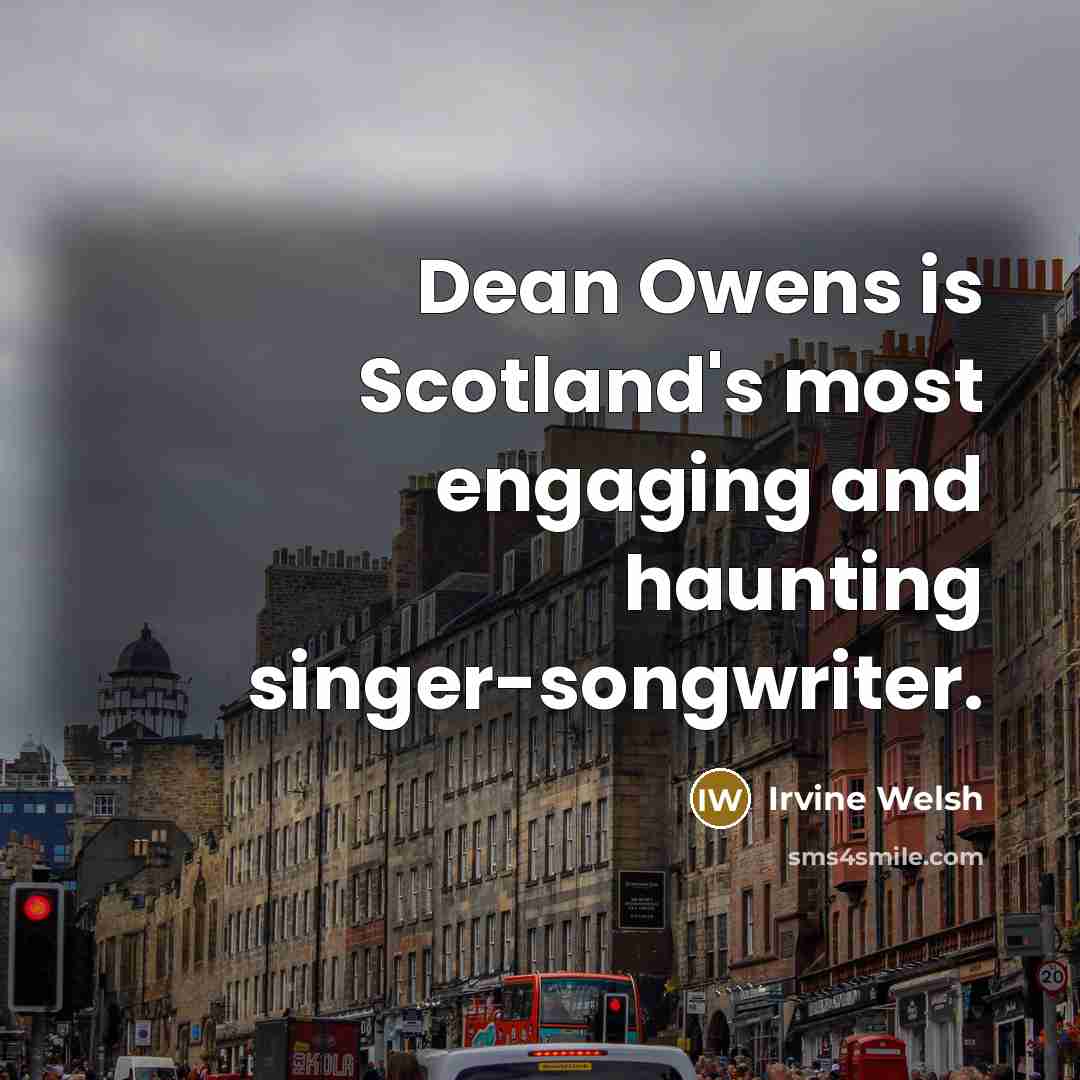 “Dean Owens is Scotland's most engaging and haunting singer-songwriter.…” quote by Irvine Welsh