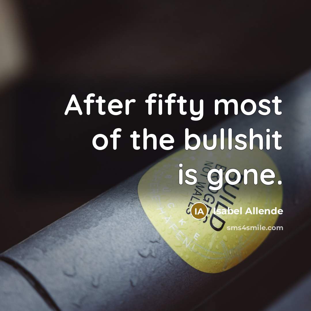 “After fifty most of the bullshit is gone.…” quote by Isabel Allende