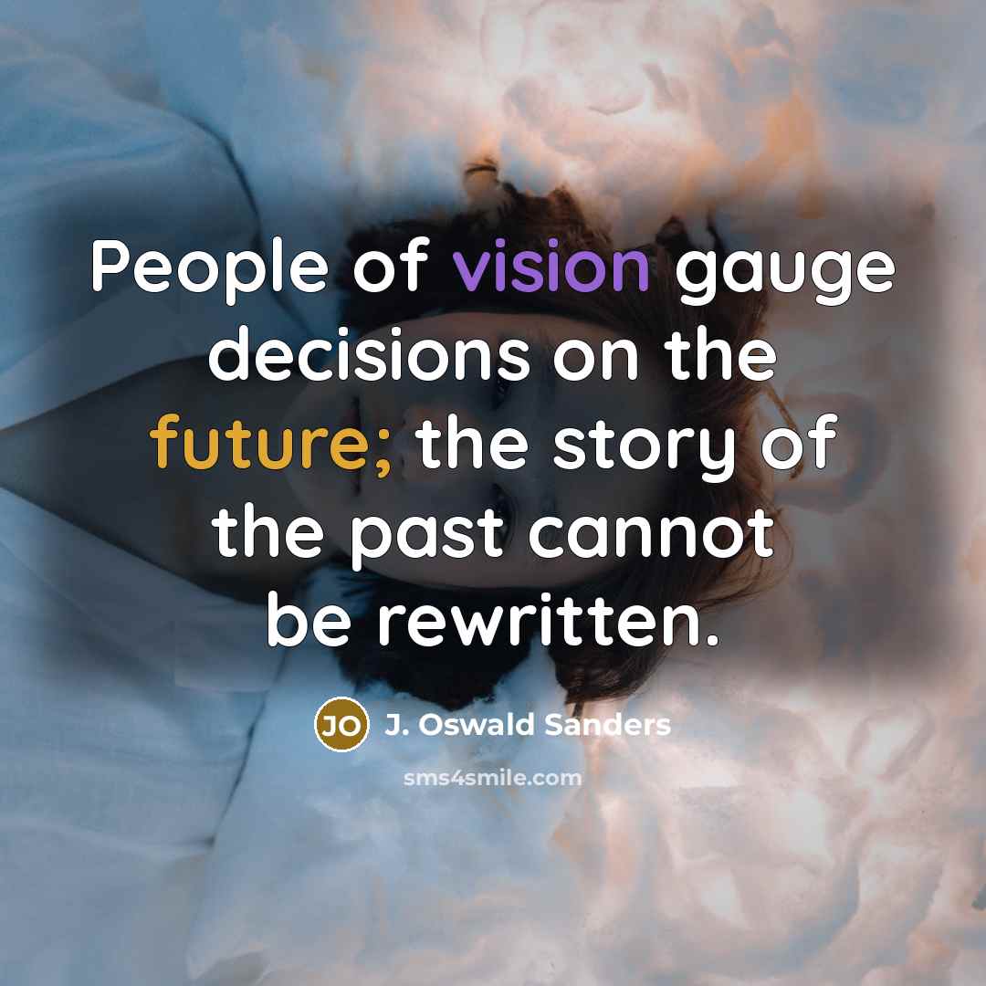 “People of vision gauge decisions on the future; the story…” quote by J. Oswald Sanders