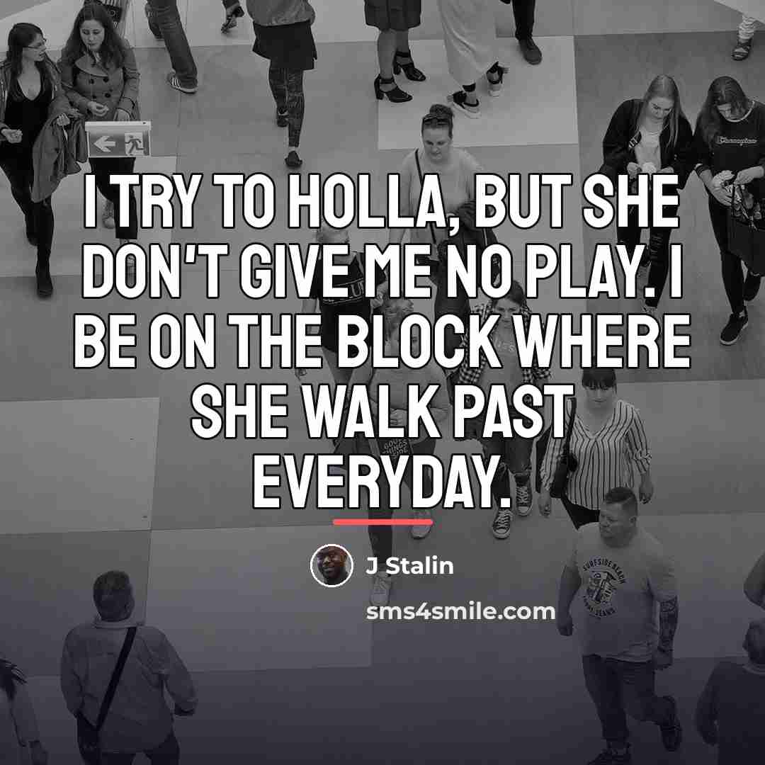 “I try to holla, but she don't give me no…” quote by J Stalin