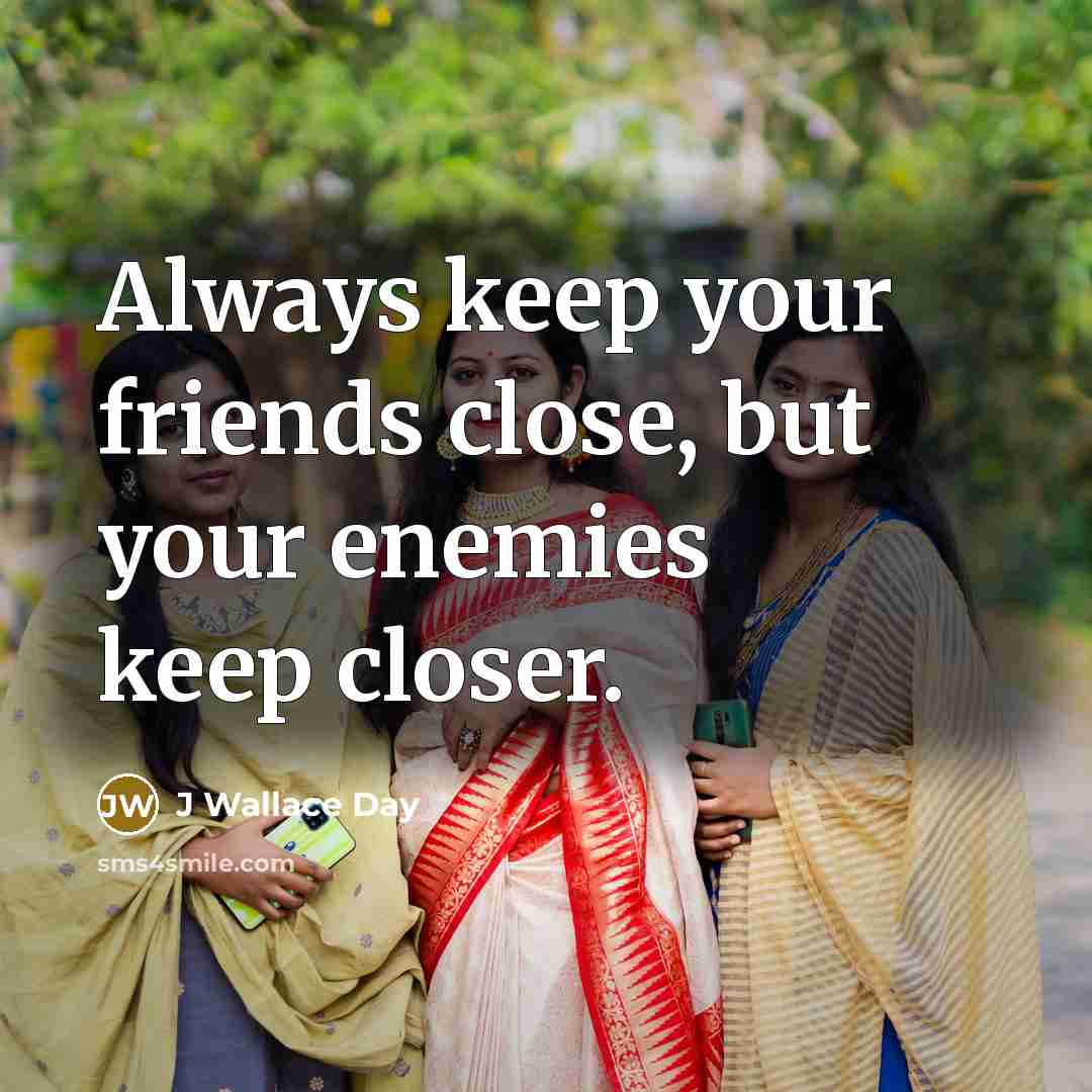 “Always keep your friends close, but your enemies keep closer.…” quote by J Wallace Day