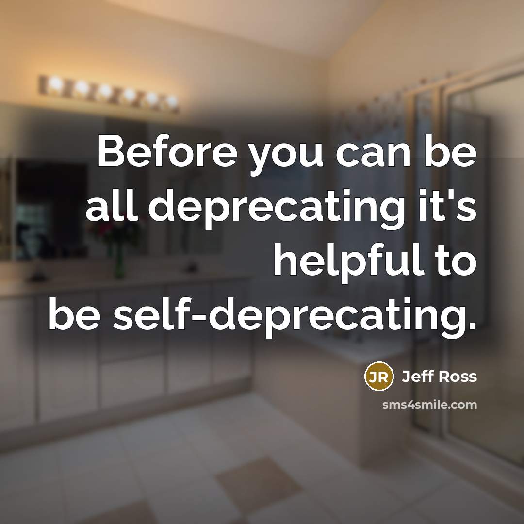 “Before you can be all deprecating it's helpful to be…” quote by Jeff Ross