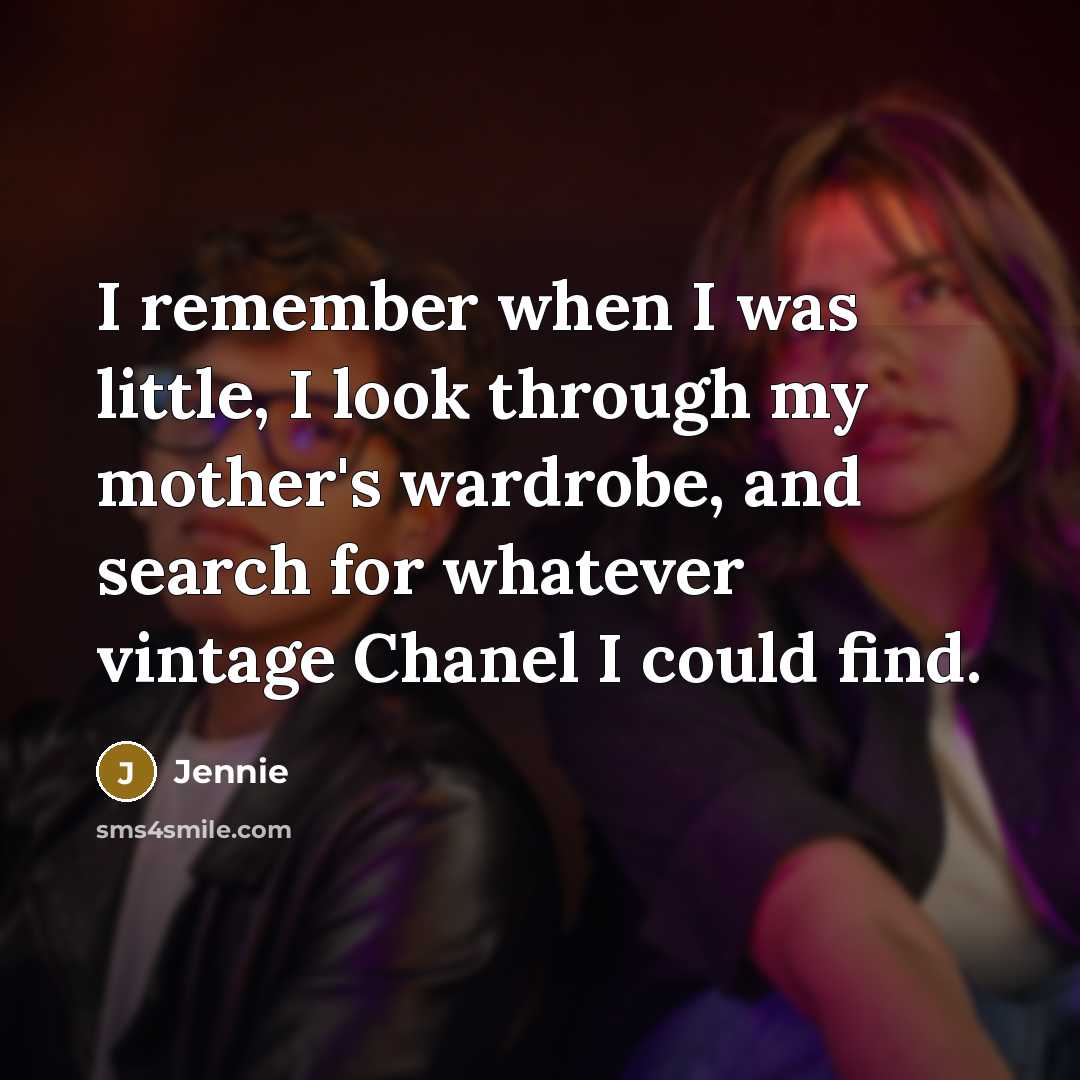 “I remember when I was little, I look through my mother's wardrobe, and search for whatever vintage Chanel I could find.” quote by Jennie