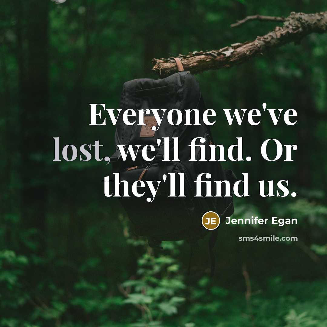 “Everyone we've lost, we'll find. Or they'll find us.…” quote by Jennifer Egan
