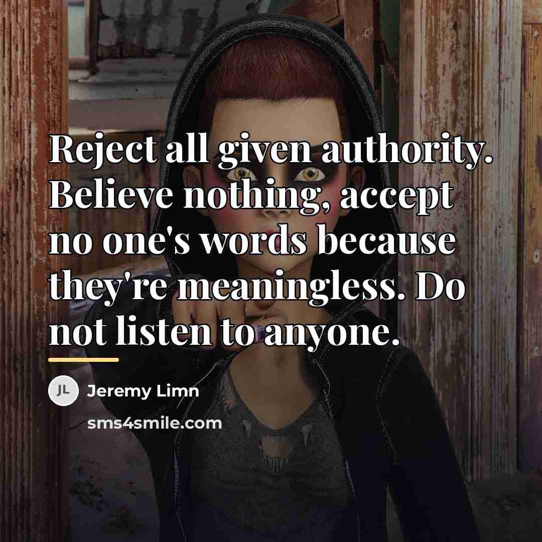 “Reject all given authority. Believe nothing, accept no one's words…” quote by Jeremy Limn