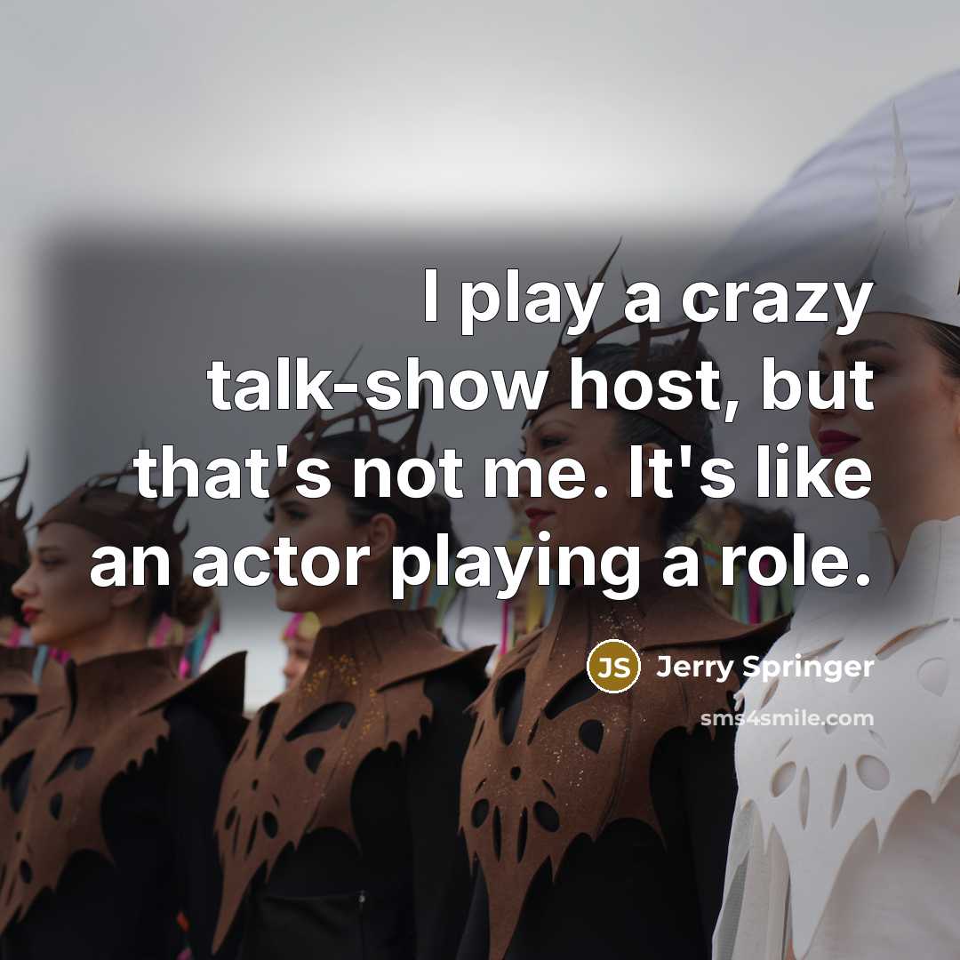 “I play a crazy talk-show host, but that's not me.…” quote by Jerry Springer