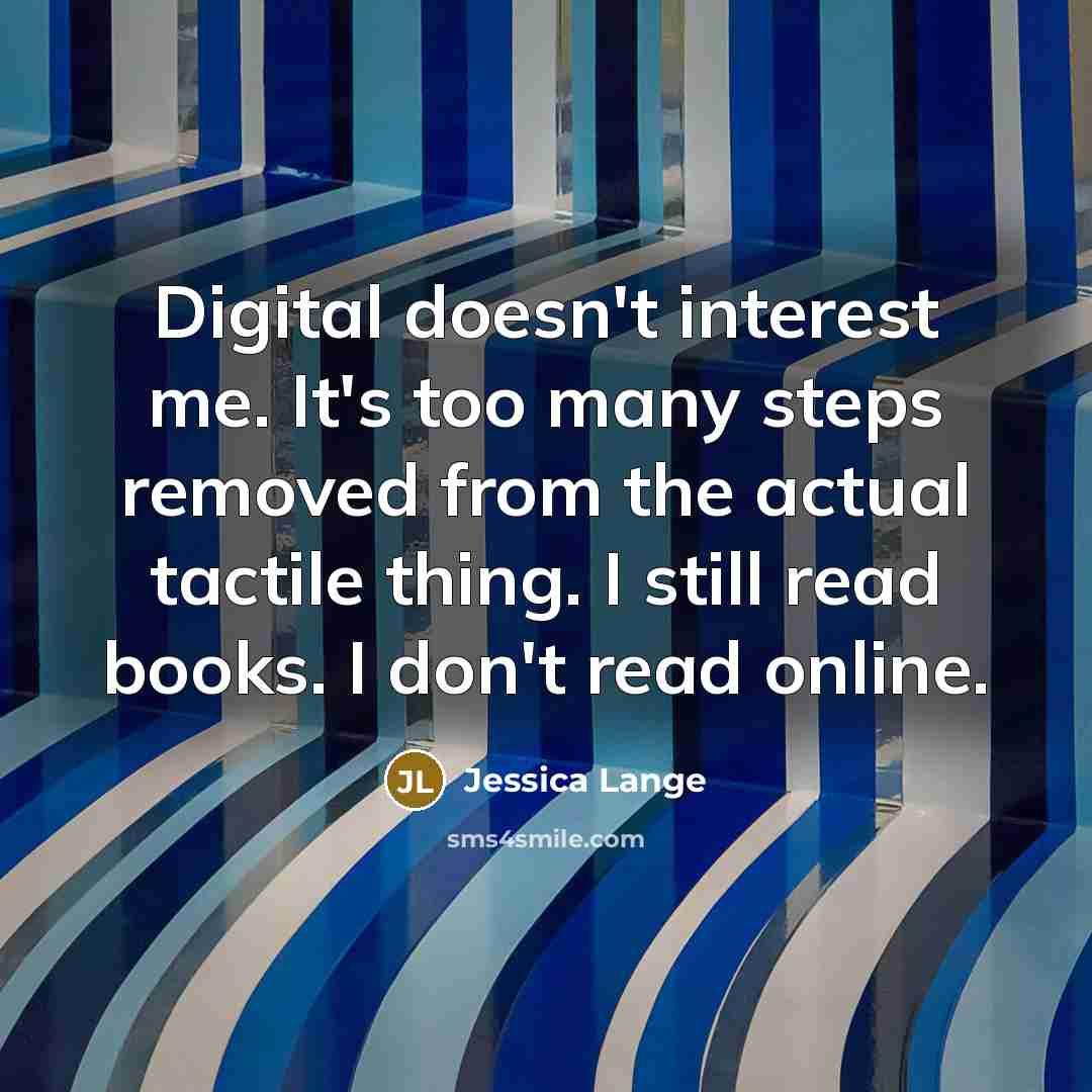 “Digital doesn't interest me. It's too many steps removed from…” quote by Jessica Lange