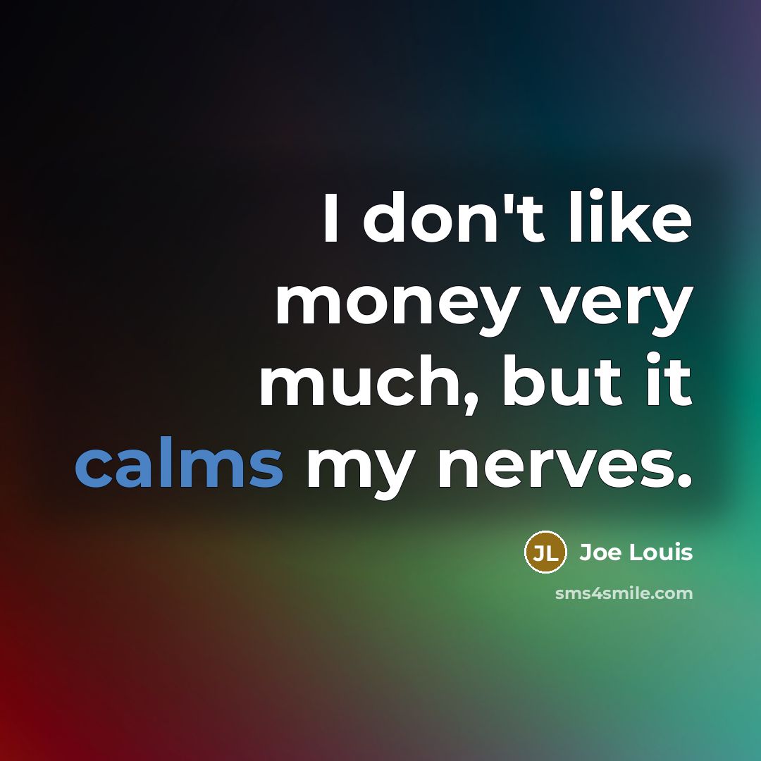 “I don't like money very much, but it calms my…” quote by Joe Louis