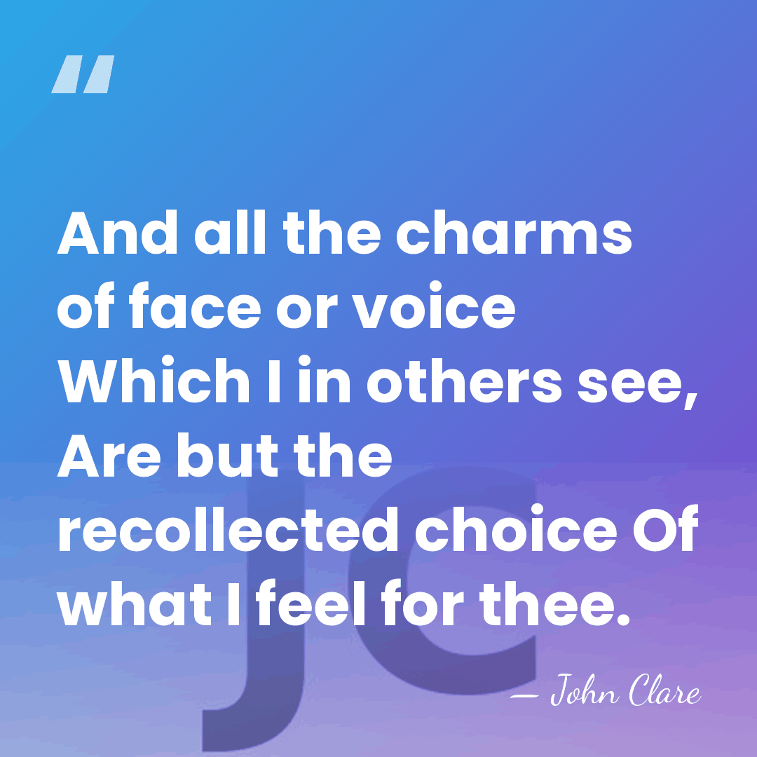 And all the charms of face or voice Which I in others&hellip; - John Clare