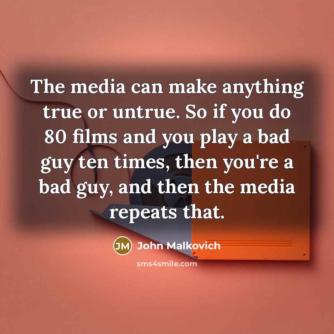 “The media can make anything true or untrue. So if…” quote by John Malkovich