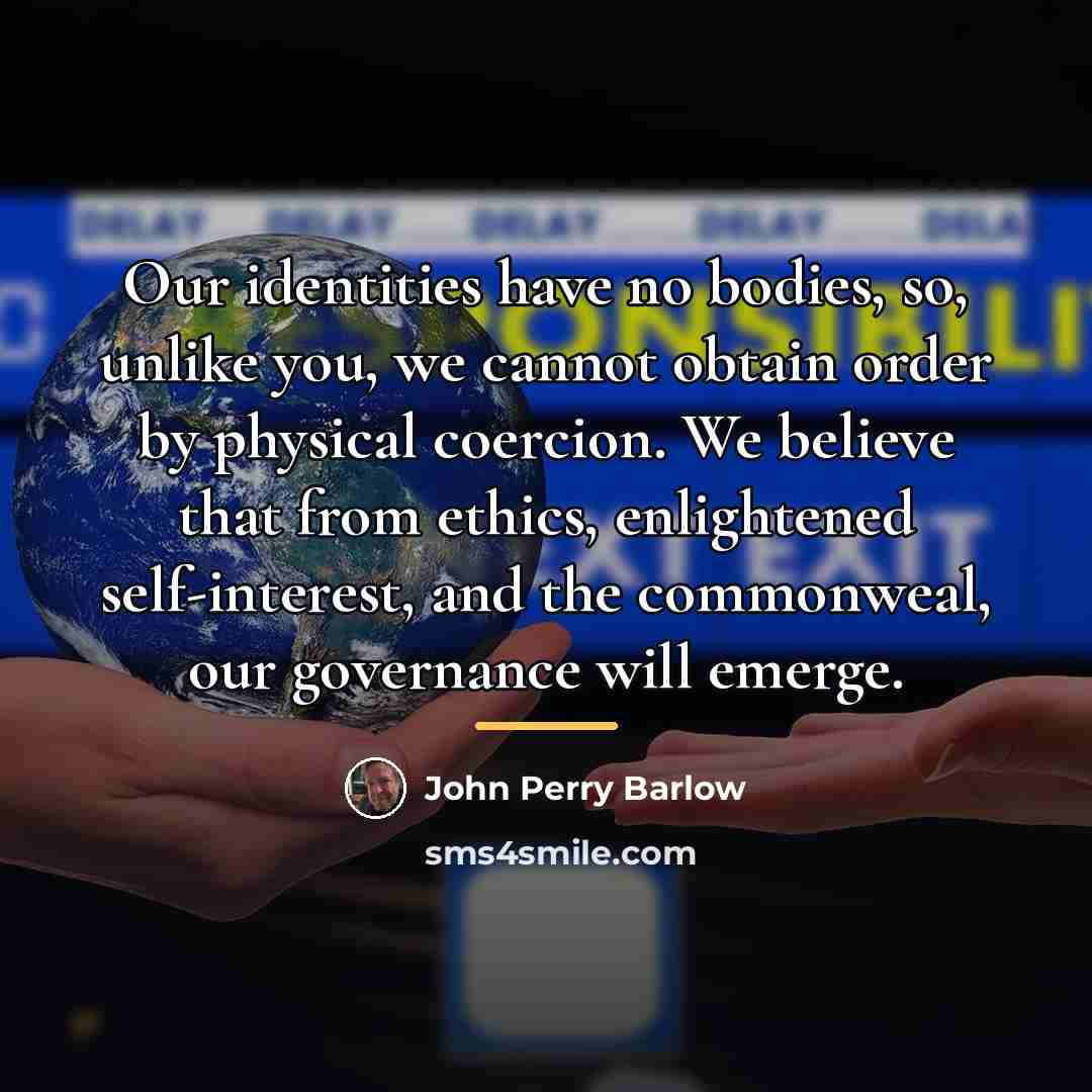 “Our identities have no bodies, so, unlike you, we cannot…” quote by John Perry Barlow