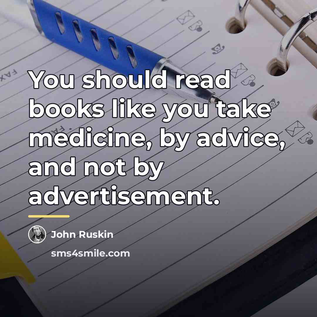 “You should read books like you take medicine, by advice,…” quote by John Ruskin