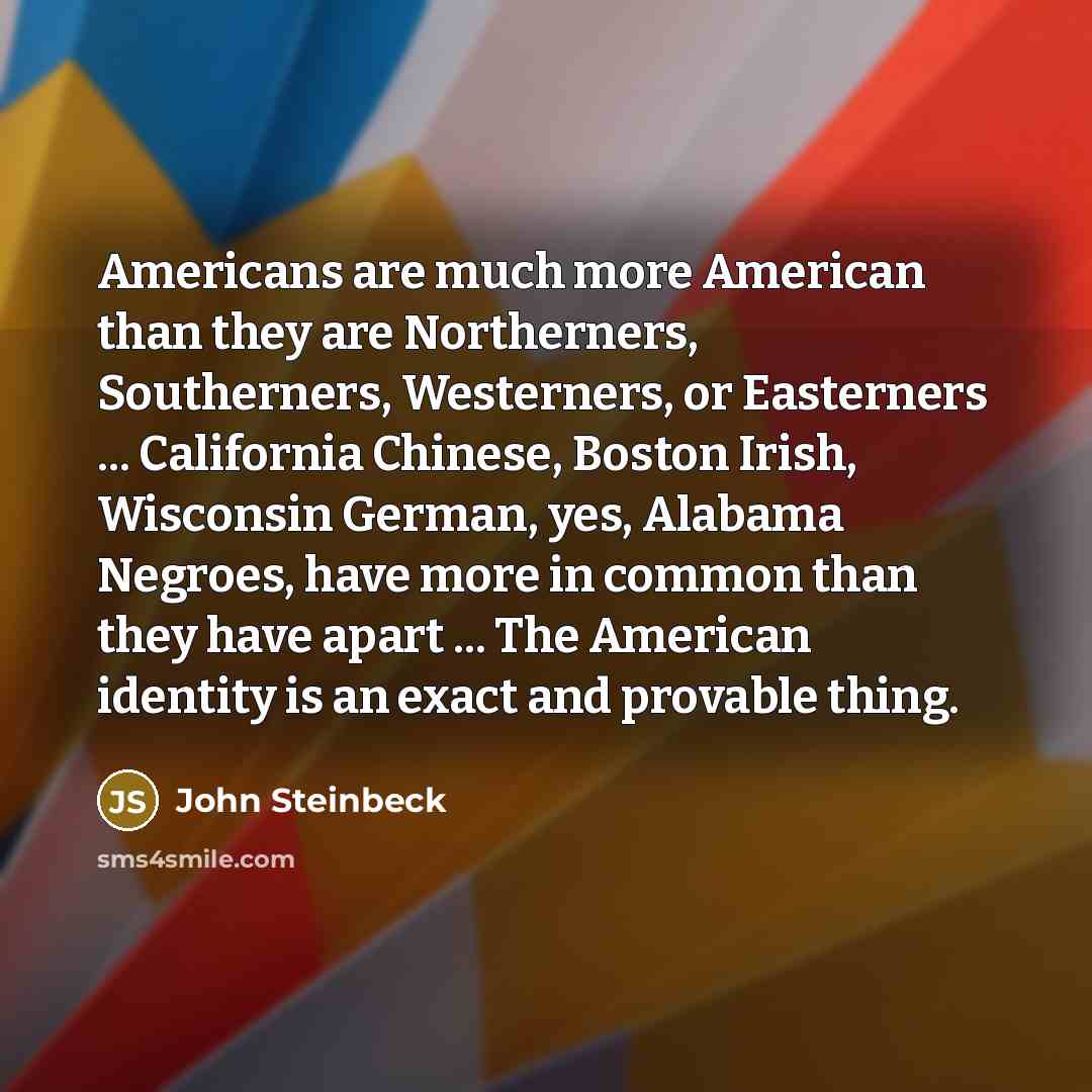 “Americans are much more American than they are Northerners, Southerners,…” quote by John Steinbeck