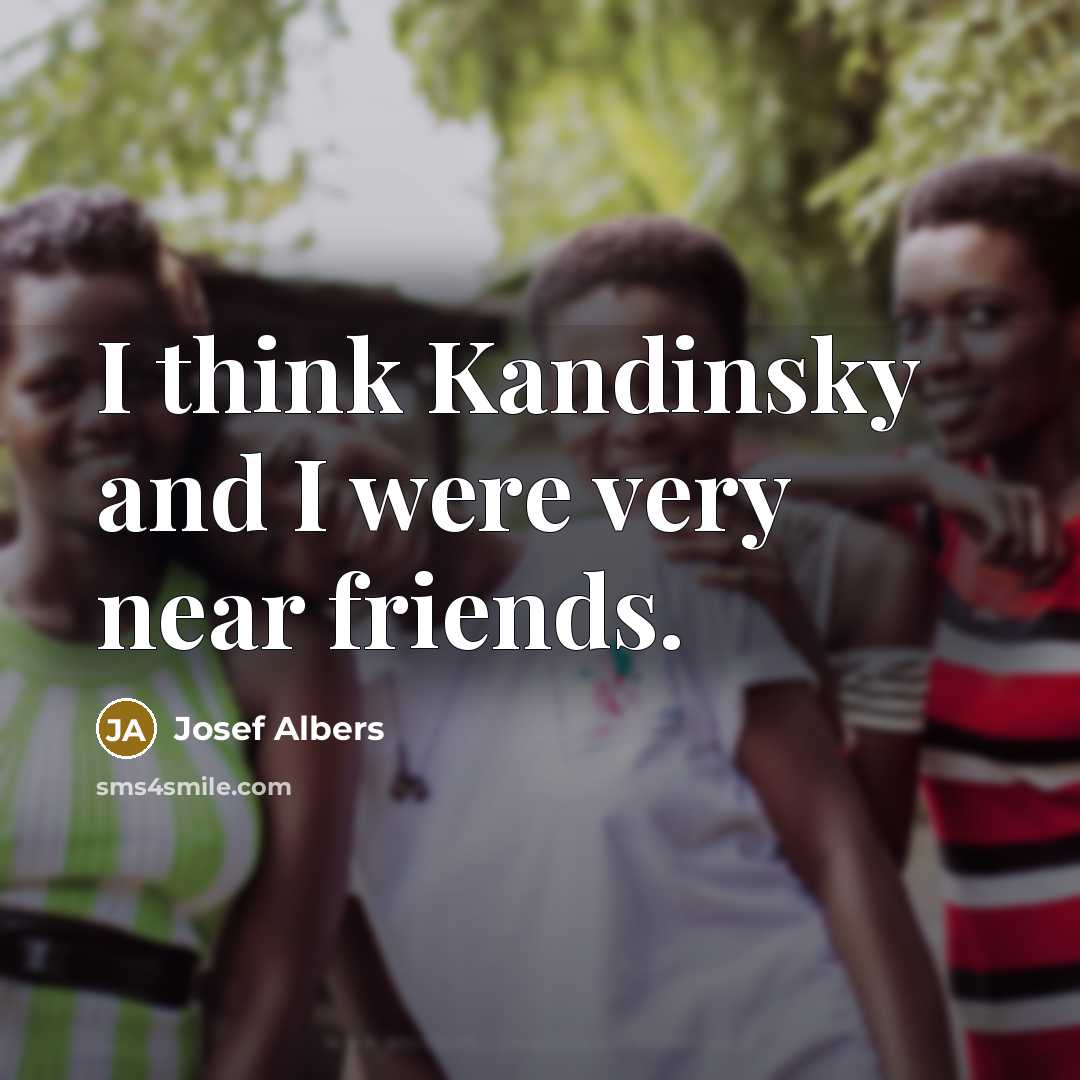 “I think Kandinsky and I were very near friends.…” quote by Josef Albers