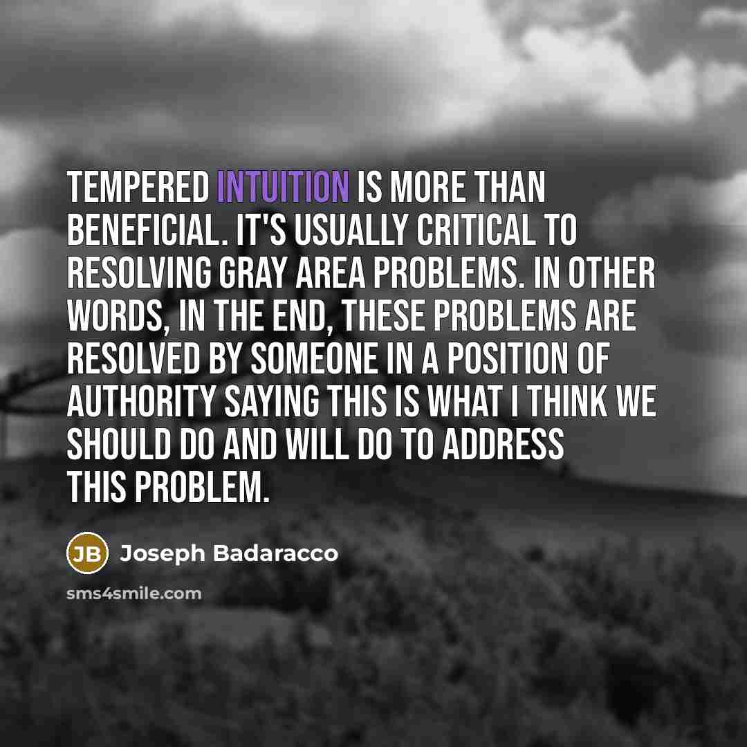 “Tempered intuition is more than beneficial. It's usually critical to…” quote by Joseph Badaracco