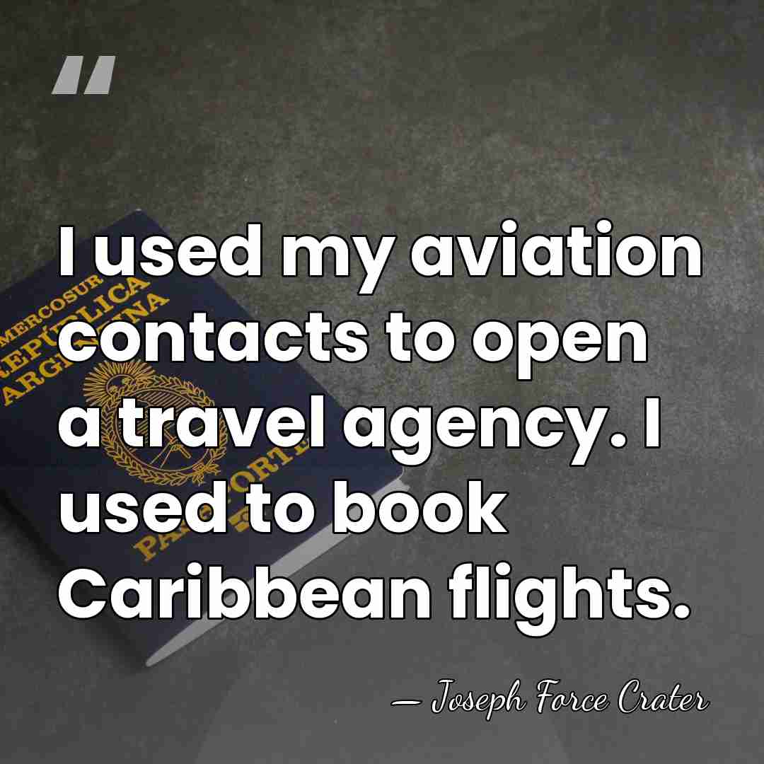 I used my aviation contacts to open a travel agency. I used&hellip; - Joseph Force Crater