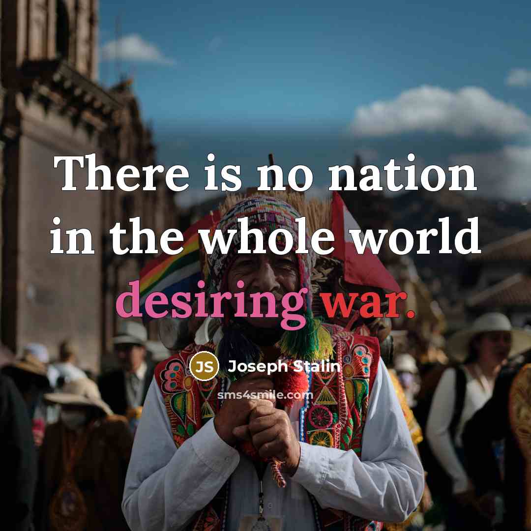 “There is no nation in the whole world desiring war.” quote by Joseph Stalin