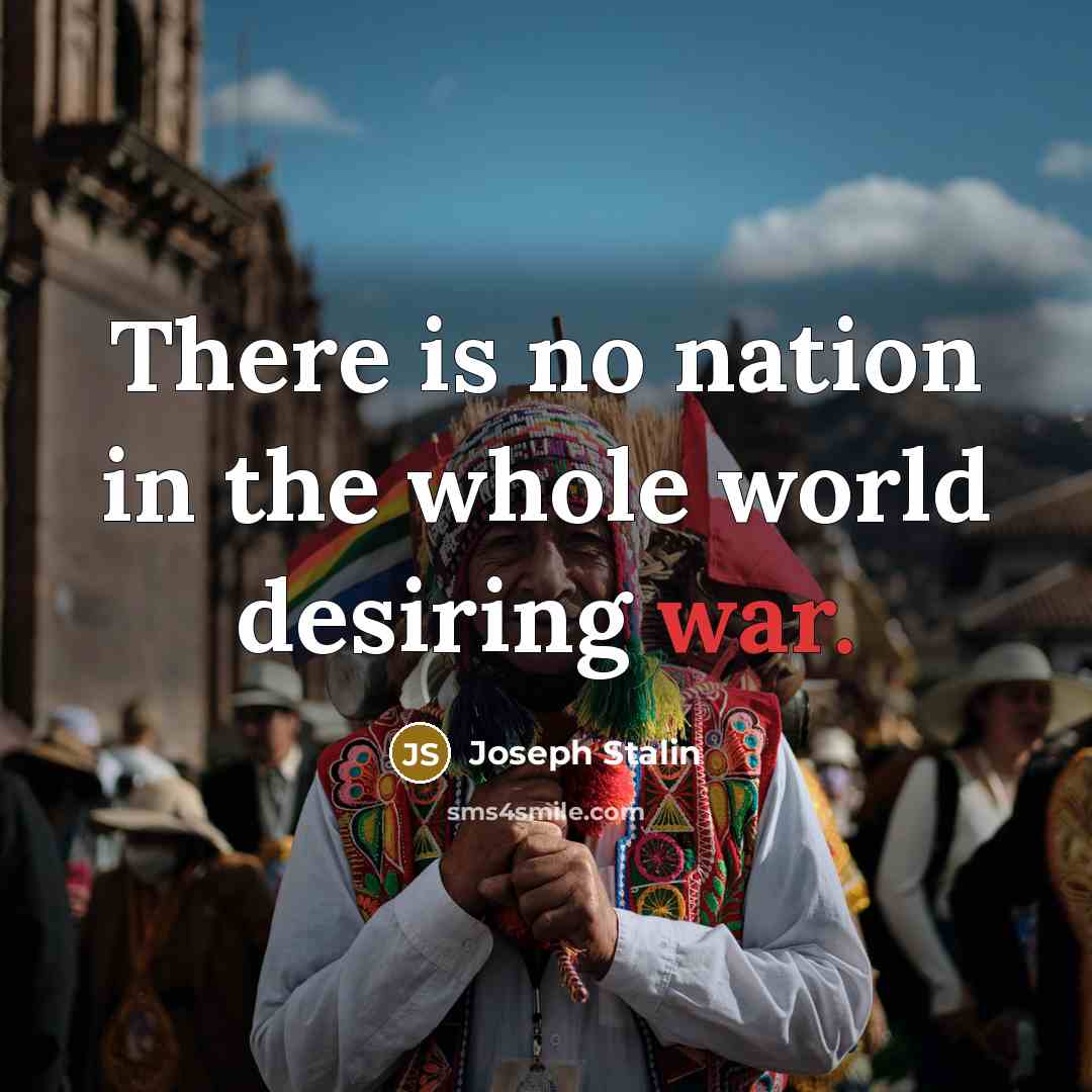 “There is no nation in the whole world desiring war.…” quote by Joseph Stalin