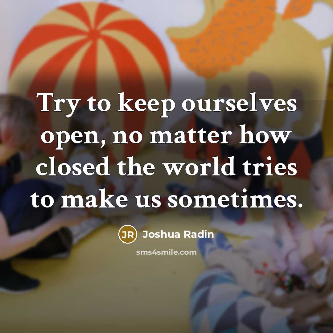“Try to keep ourselves open, no matter how closed the…” quote by Joshua Radin
