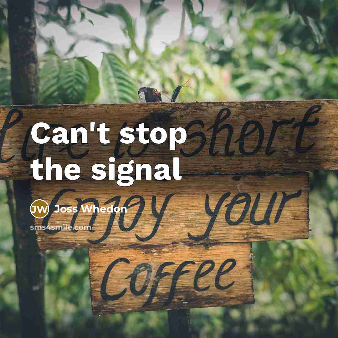 “Can't stop the signal” quote by Joss Whedon