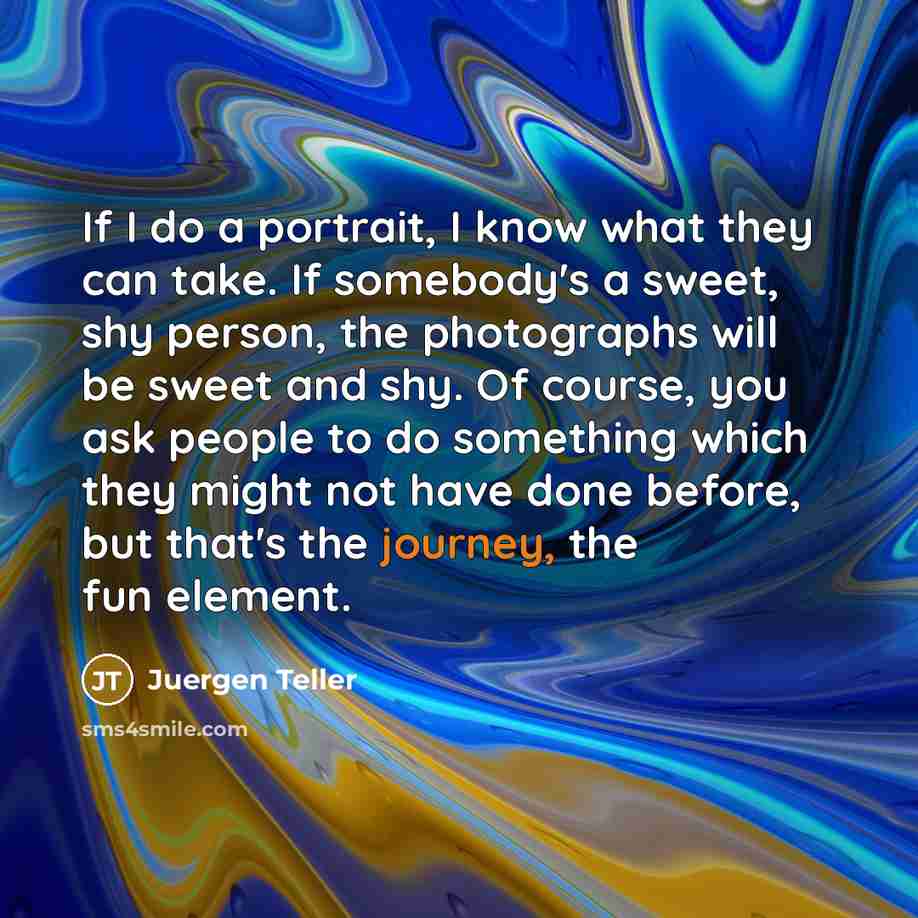 “If I do a portrait, I know what they can…” quote by Juergen Teller