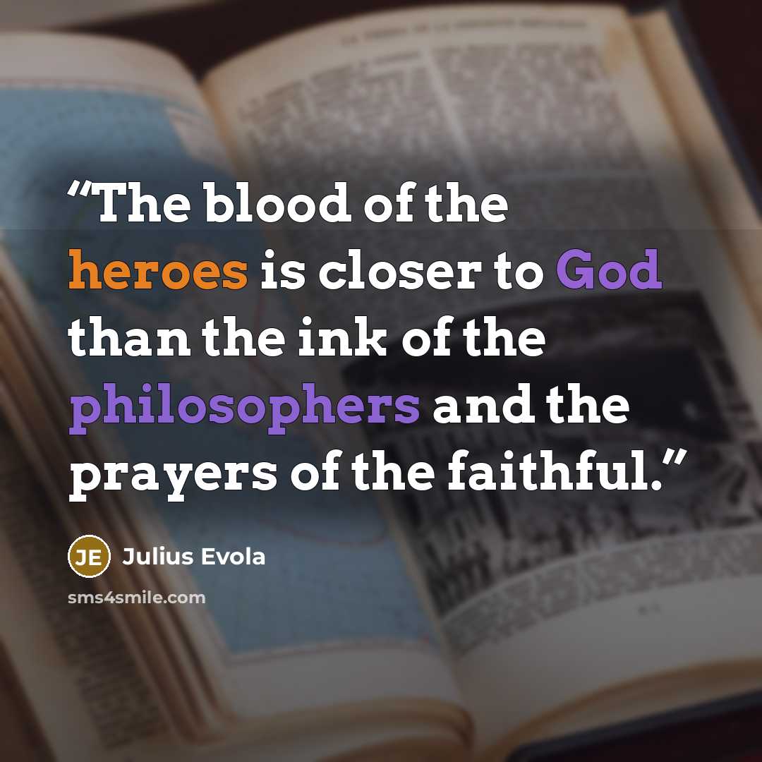 “The blood of the heroes is closer to God than the ink of the philosophers and the prayers of the faithful.” quote by Julius Evola