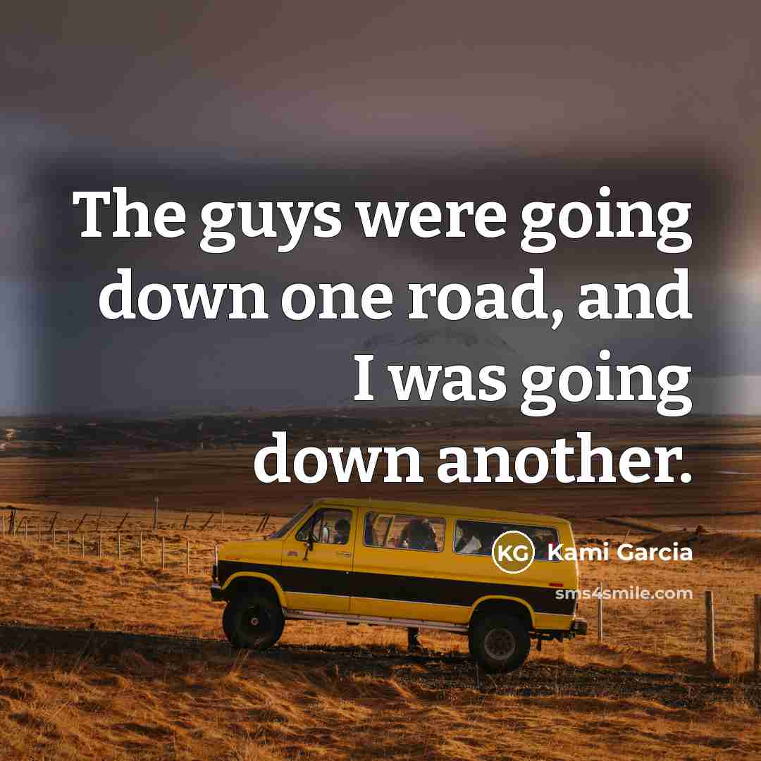“The guys were going down one road, and I was…” quote by Kami Garcia