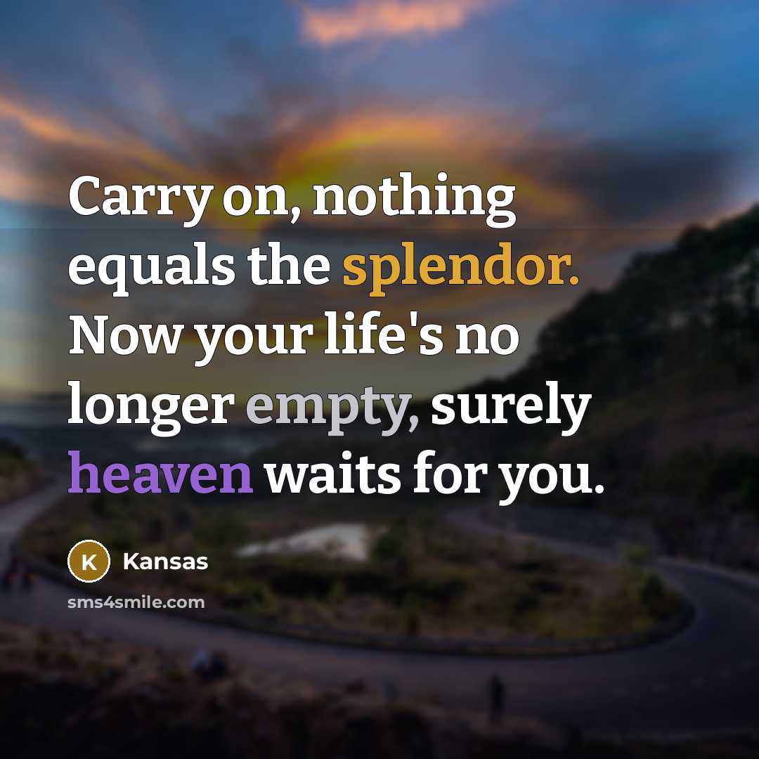 “Carry on, nothing equals the splendor. Now your life's no…” quote by Kansas