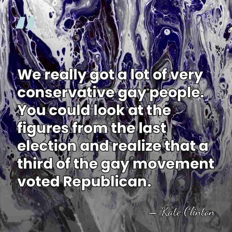 We really got a lot of very conservative gay people. You could&hellip; - Kate Clinton