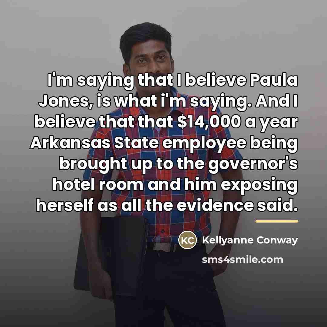 “I'm saying that I believe Paula Jones, is what i'm…” quote by Kellyanne Conway
