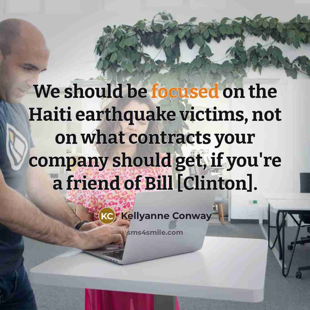 “We should be focused on the Haiti earthquake victims, not…” quote by Kellyanne Conway