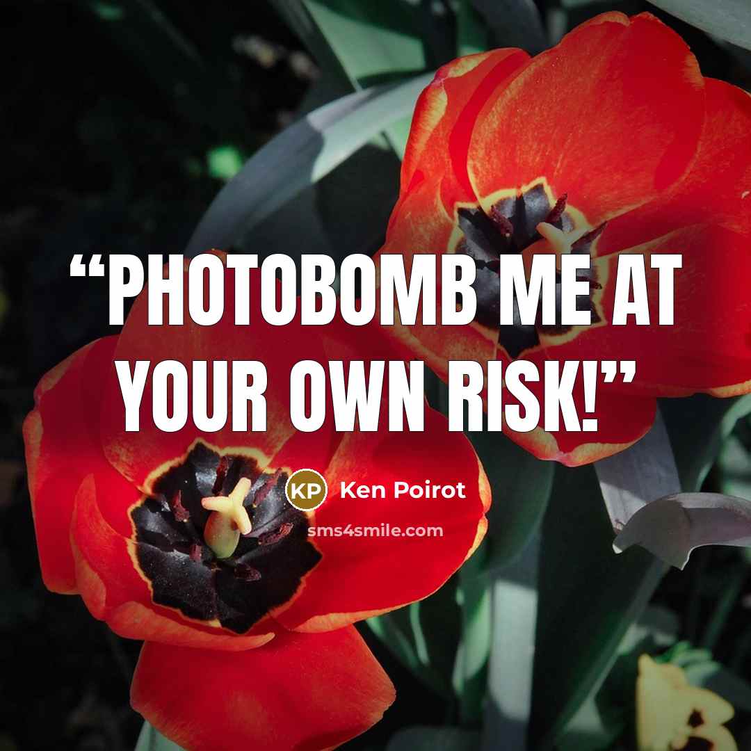 “Photobomb me at your own risk!” quote by Ken Poirot