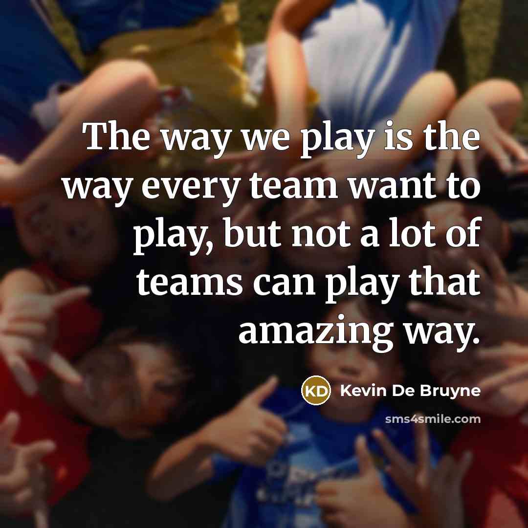 “The way we play is the way every team want…” quote by Kevin De Bruyne
