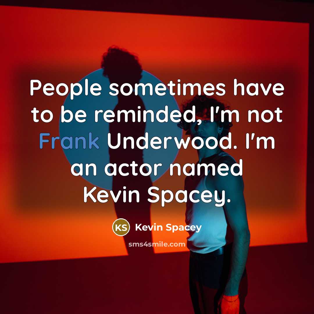 “People sometimes have to be reminded, I'm not Frank Underwood.…” quote by Kevin Spacey