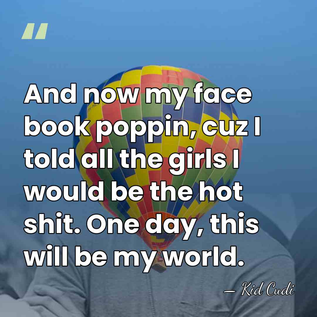And now my face book poppin, cuz I told all the girls&hellip; - Kid Cudi