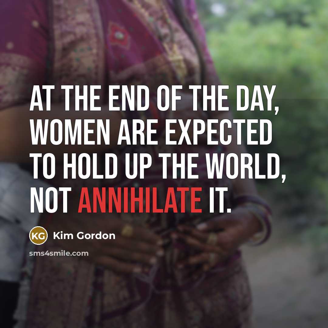 “At the end of the day, women are expected to…” quote by Kim Gordon