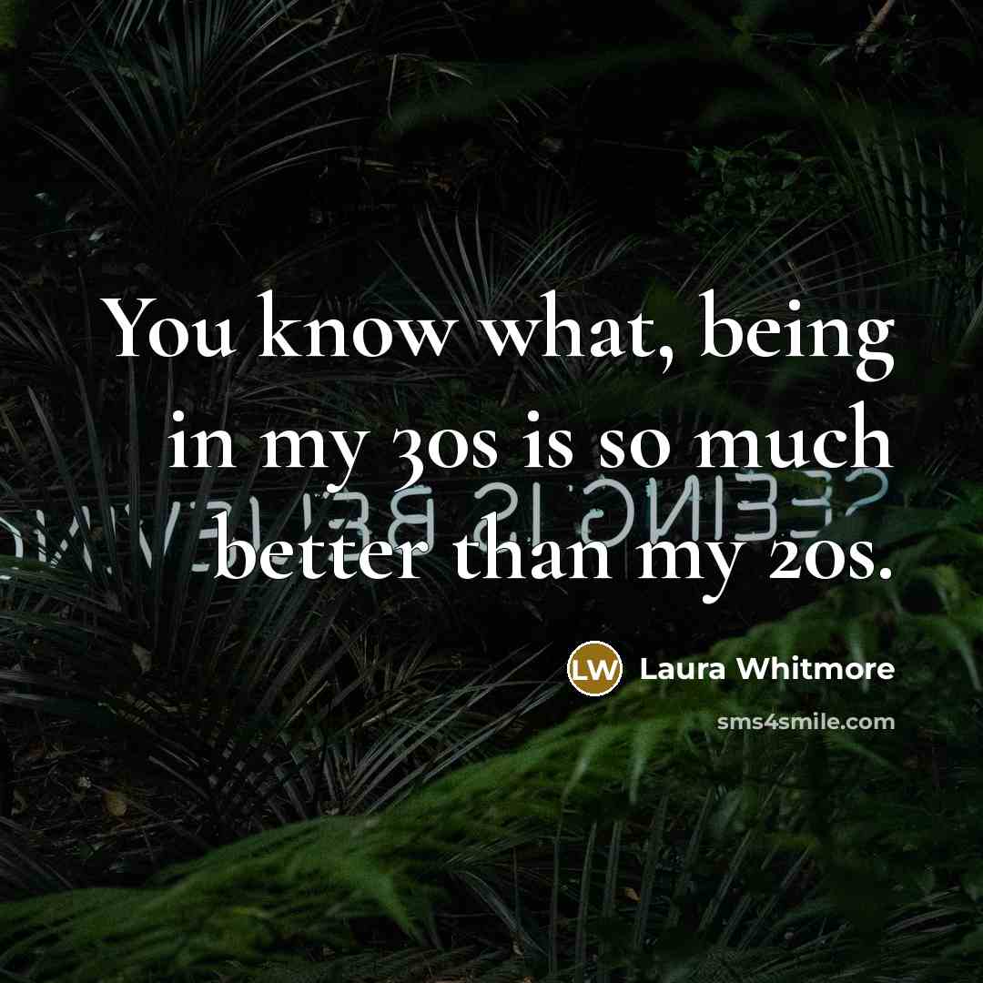 “You know what, being in my 30s is so much…” quote by Laura Whitmore