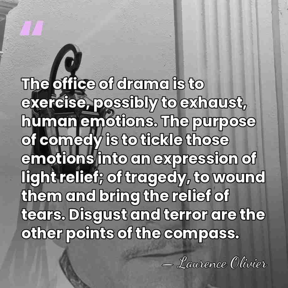 The office of drama is to exercise, possibly to exhaust, human emotions.&hellip; - Laurence Olivier