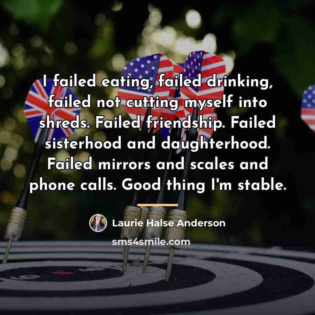 “I failed eating, failed drinking, failed not cutting myself into…” quote by Laurie Halse Anderson