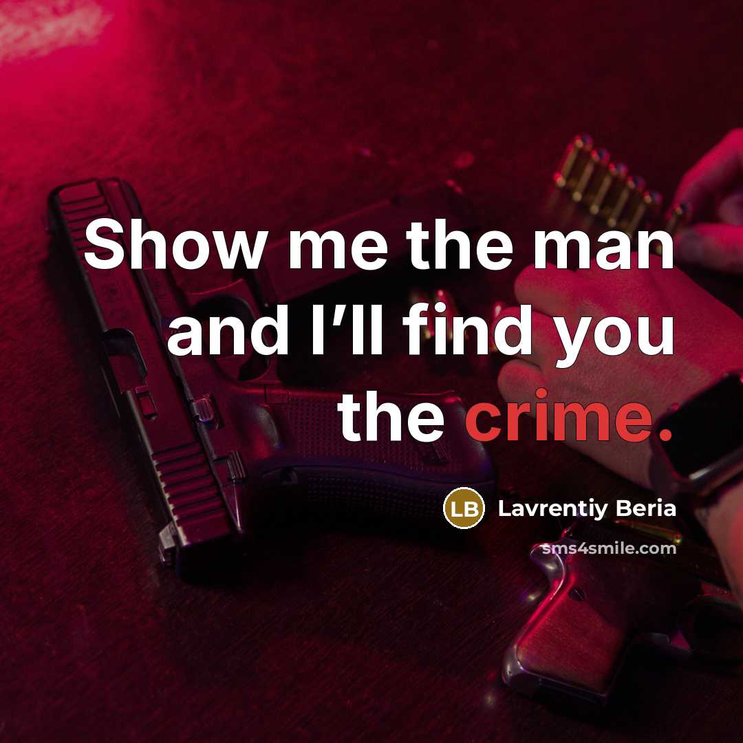 “Show me the man and I’ll find you the crime.…” quote by Lavrentiy Beria