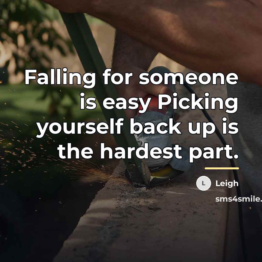 “Falling for someone is easy Picking yourself back up is…” quote by Leigh