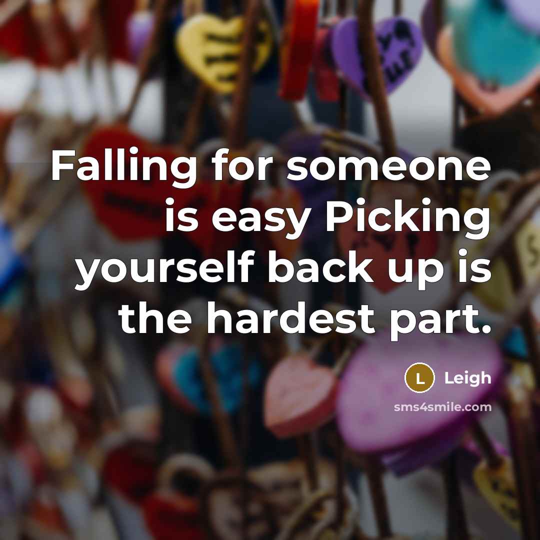 “Falling for someone is easy Picking yourself back up is the hardest part.” quote by Leigh