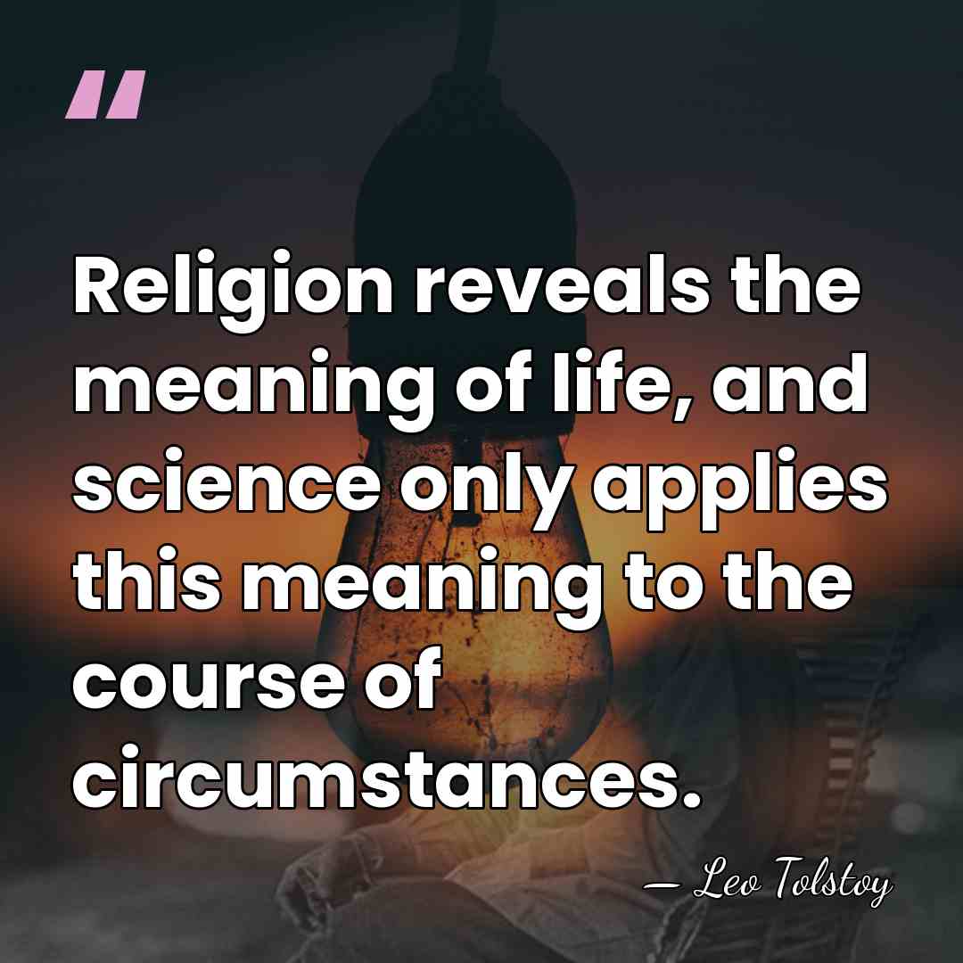 Religion reveals the meaning of life, and science only applies this meaning&hellip; - Leo Tolstoy