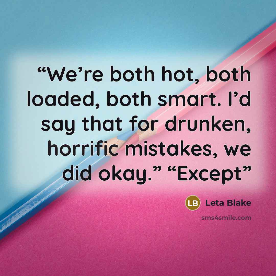 “We’re both hot, both loaded, both smart. I’d say that for drunken, horrific mistakes, we did okay.” “Except” quote by Leta Blake