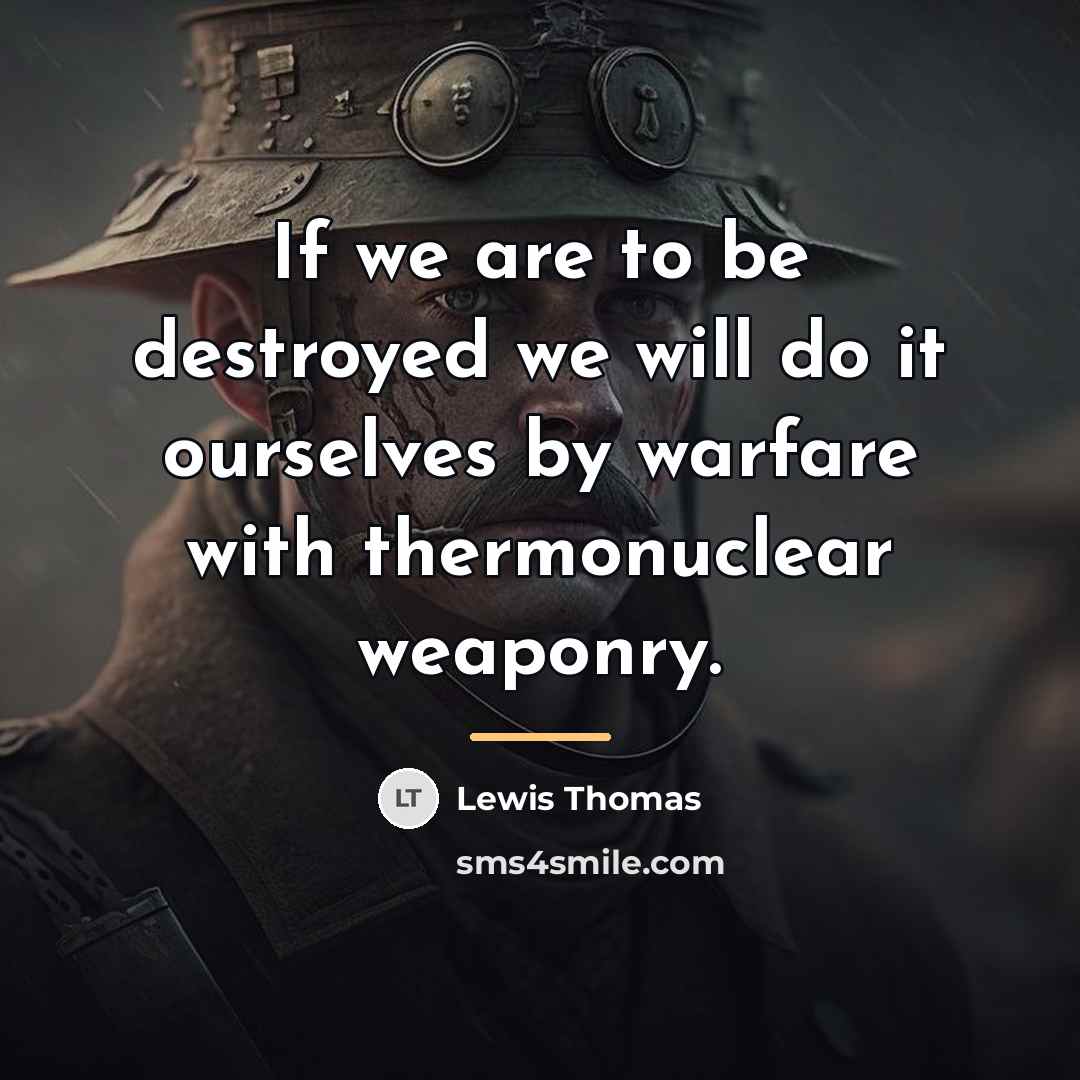 “If we are to be destroyed we will do it…” quote by Lewis Thomas